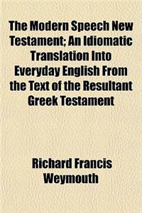 The Modern Speech New Testament; An Idiomatic Translation Into Everyday English from the Text of the Resultant Greek Testament