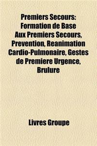 Premiers Secours: Formation de Base Aux Premiers Secours, Prevention, Reanimation Cardio-Pulmonaire, Gestes de Premiere Urgence, Brulure
