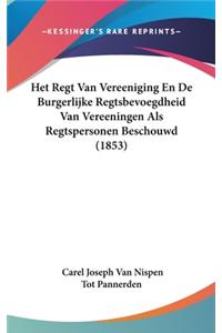 Het Regt Van Vereeniging En de Burgerlijke Regtsbevoegdheid Van Vereeningen ALS Regtspersonen Beschouwd (1853)