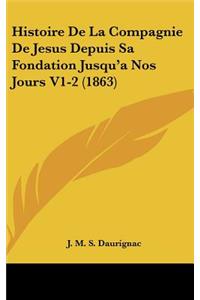 Histoire de La Compagnie de Jesus Depuis Sa Fondation Jusqu'a Nos Jours V1-2 (1863)