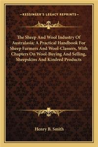 The Sheep And Wool Industry Of Australasia; A Practical Handbook For Sheep Farmers And Wool-Classers, With Chapters On Wool-Buying And Selling, Sheepskins And Kindred Products