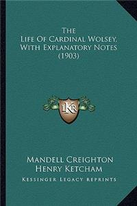 Life of Cardinal Wolsey, with Explanatory Notes (1903) the Life of Cardinal Wolsey, with Explanatory Notes (1903)