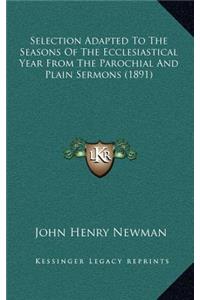 Selection Adapted to the Seasons of the Ecclesiastical Year from the Parochial and Plain Sermons (1891)