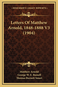 Letters of Matthew Arnold, 1848-1888 V3 (1904)