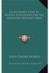 Introduction To Mental Philosophy, On The Inductive Method (1862)