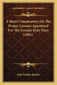 Short Commentary On The Proper Lessons Appointed For The Greater Holy Days (1881)