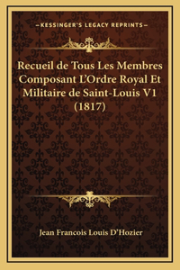 Recueil de Tous Les Membres Composant L'Ordre Royal Et Militaire de Saint-Louis V1 (1817)