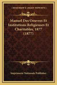 Manuel Des Oeuvres Et Institutions Religieuses Et Charitables, 1877 (1877)