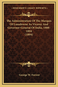 The Administration Of The Marquis Of Lansdowne As Viceroy And Governor-General Of India, 1888-1894 (1894)