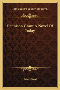 Dennison Grant A Novel Of Today