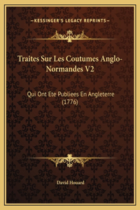 Traites Sur Les Coutumes Anglo-Normandes V2: Qui Ont Ete Publiees En Angleterre (1776)