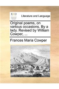 Original Poems, on Various Occasions. by a Lady. Revised by William Cowper, ...