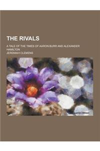The Rivals; A Tale of the Times of Aaron Burr and Alexander Hamilton
