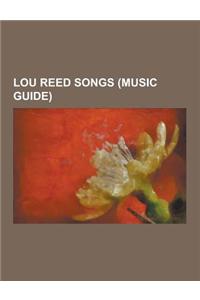 Lou Reed Songs (Music Guide): Songs Written by Lou Reed, Perfect Day, Walk on the Wild Side, Heroin, I'm Waiting for the Man, White Light-White Heat