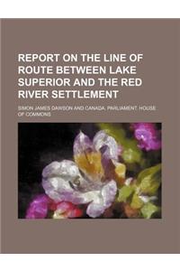 Report on the Line of Route Between Lake Superior and the Red River Settlement