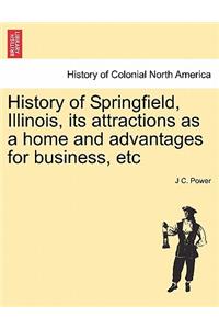 History of Springfield, Illinois, Its Attractions as a Home and Advantages for Business, Etc
