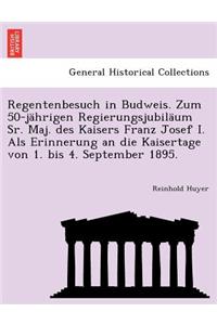 Regentenbesuch in Budweis. Zum 50-Jahrigen Regierungsjubilaum Sr. Maj. Des Kaisers Franz Josef I. ALS Erinnerung an Die Kaisertage Von 1. Bis 4. September 1895.