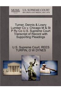 Turner, Dennis & Lowry Lumber Co V. Chicago M & St P Ry Co U.S. Supreme Court Transcript of Record with Supporting Pleadings