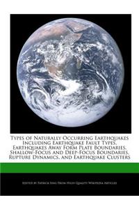 Types of Naturally Occurring Earthquakes Including Earthquake Fault Types, Earthquakes Away Form Plate Boundaries, Shallow-Focus and Deep-Focus Boundaries, Rupture Dynamics, and Earthquake Clusters