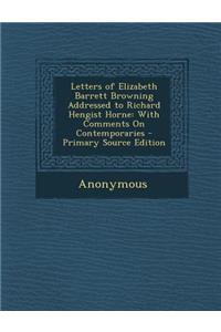 Letters of Elizabeth Barrett Browning Addressed to Richard Hengist Horne