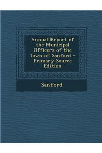 Annual Report of the Municipal Officers of the Town of Sanford