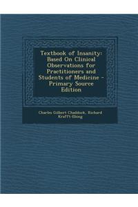 Textbook of Insanity: Based on Clinical Observations for Practitioners and Students of Medicine