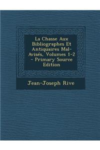 La Chasse Aux Bibliographes Et Antiquaires Mal-Avises, Volumes 1-2