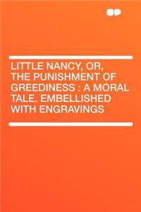 Little Nancy, Or, the Punishment of Greediness: A Moral Tale. Embellished with Engravings