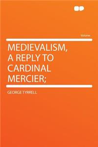 Medievalism, a Reply to Cardinal Mercier;