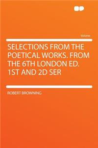 Selections from the Poetical Works. from the 6th London Ed. 1st and 2D Ser