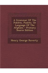 A Grammar of the Pukhto, Pushto, or Language of the Afghans - Primary Source Edition