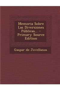 Memoria Sobre Las Diversiones Publicas... - Primary Source Edition