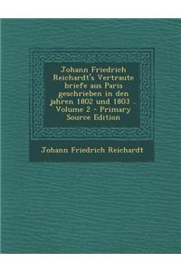 Johann Friedrich Reichardt's Vertraute Briefe Aus Paris Geschrieben in Den Jahren 1802 Und 1803 .. Volume 2