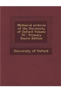 Mediaeval Archives of the University of Oxford Volume 70 - Primary Source Edition