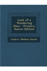 Luck of a Wandering Dane - Primary Source Edition