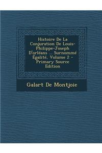 Histoire de La Conjuration de Louis-Philippe-Joseph D'Orleans ... Surnomme Egalite, Volume 2 - Primary Source Edition