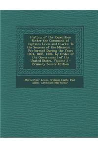 History of the Expedition Under the Command of Captains Lewis and Clarke: To the Sources of the Missouri ... Performed During the Years 1804, 1805, 18