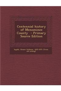 Centennial History of Menominee County - Primary Source Edition