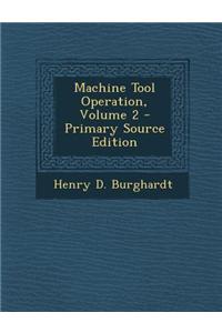 Machine Tool Operation, Volume 2 - Primary Source Edition