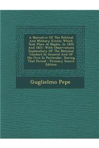 A Narrative of the Political and Military Events Which Took Place at Naples, in 1820 and 1821