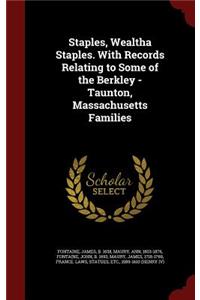 Staples, Wealtha Staples. with Records Relating to Some of the Berkley - Taunton, Massachusetts Families