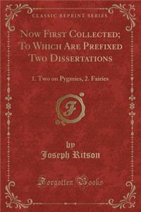 Now First Collected; To Which Are Prefixed Two Dissertations: 1. Two on Pygmies, 2. Fairies (Classic Reprint)