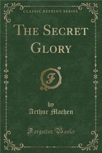 The Secret Glory (Classic Reprint)