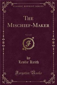 The Mischief-Maker, Vol. 1 of 2 (Classic Reprint)