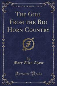 The Girl from the Big Horn Country (Classic Reprint)