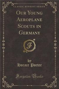 Our Young Aeroplane Scouts in Germany (Classic Reprint)