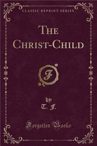 The Christ-Child (Classic Reprint)