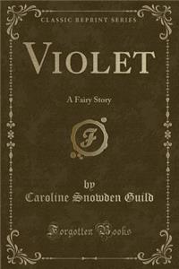 Violet: A Fairy Story (Classic Reprint)