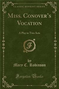 Miss. Conover's Vocation: A Play in Two Acts (Classic Reprint)