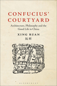 Confucius' Courtyard: Architecture, Philosophy and the Good Life in China